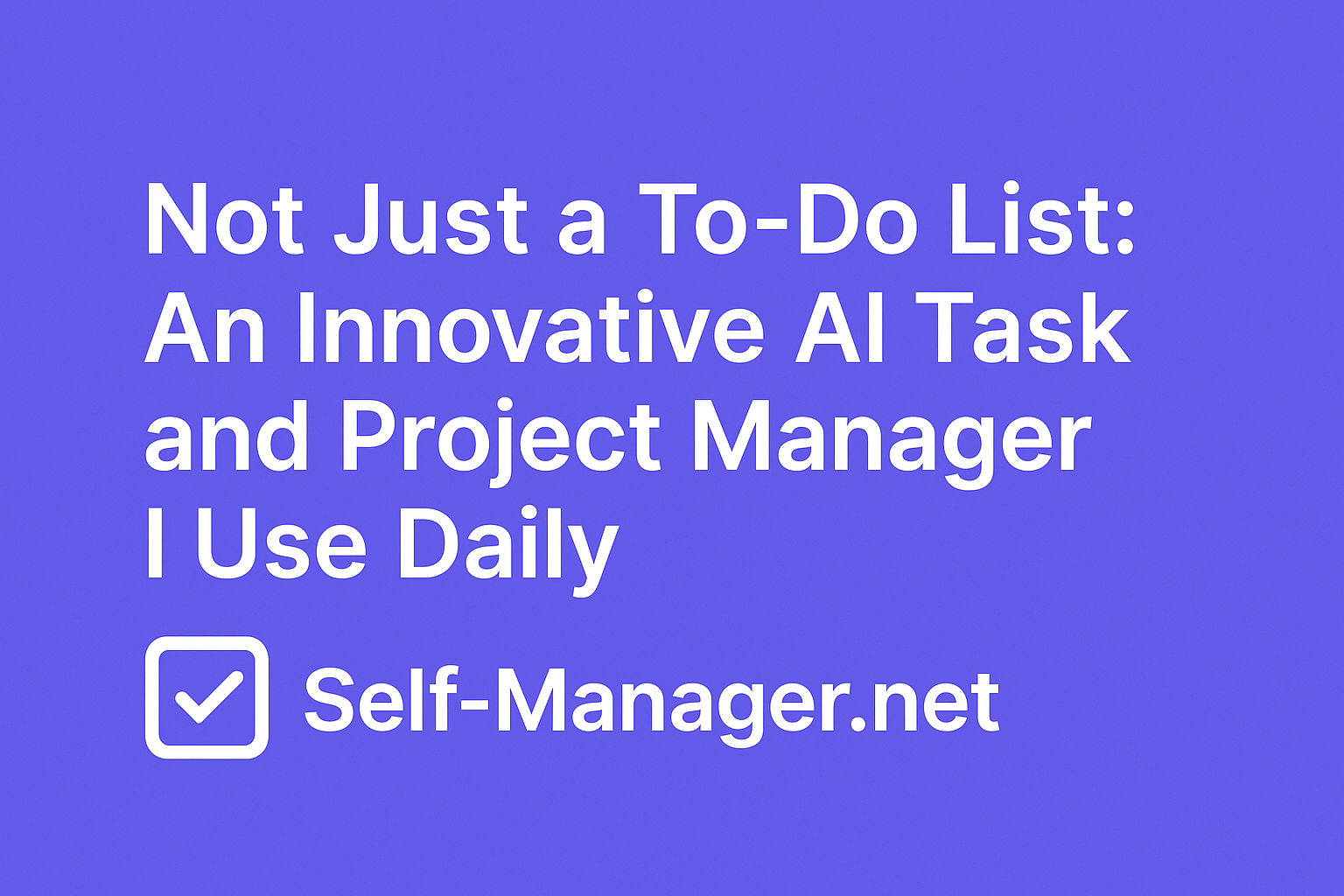 An Innovative AI Task and Project Manager I Use Daily